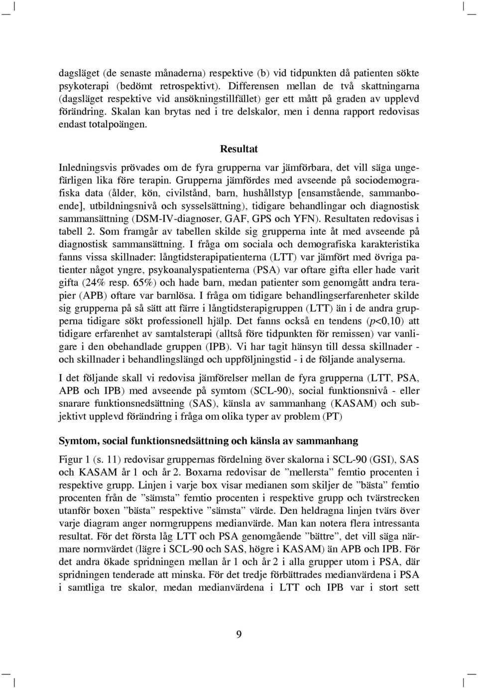 Skalan kan brytas ned i tre delskalor, men i denna rapport redovisas endast totalpoängen.
