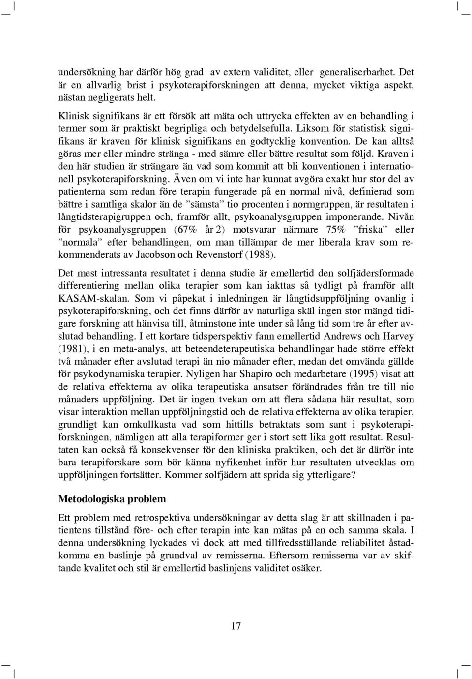 Liksom för statistisk signifikans är kraven för klinisk signifikans en godtycklig konvention. De kan alltså göras mer eller mindre stränga - med sämre eller bättre resultat som följd.
