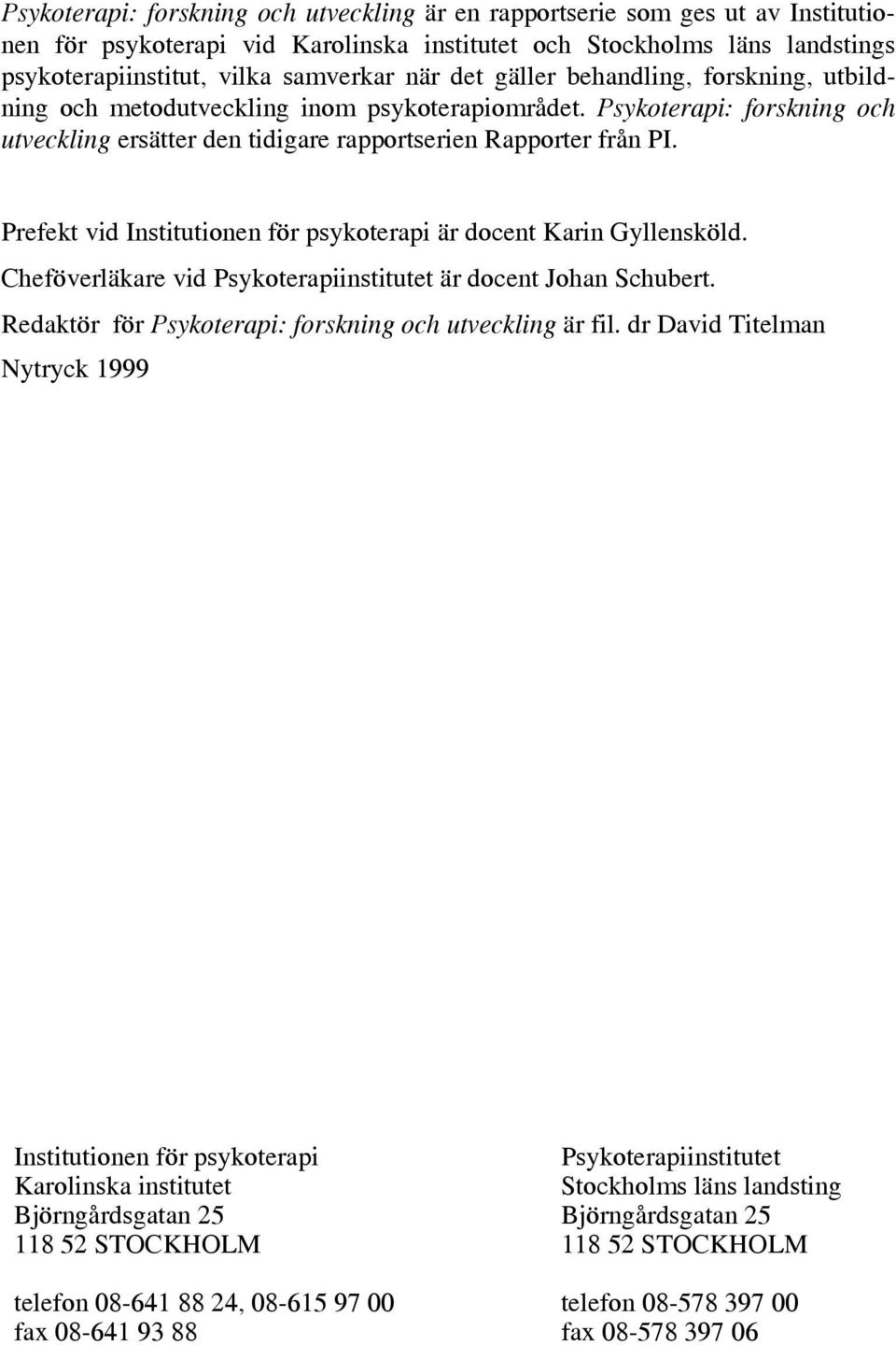 Prefekt vid Institutionen för psykoterapi är docent Karin Gyllensköld. Cheföverläkare vid Psykoterapiinstitutet är docent Johan Schubert. Redaktör för Psykoterapi: forskning och utveckling är fil.