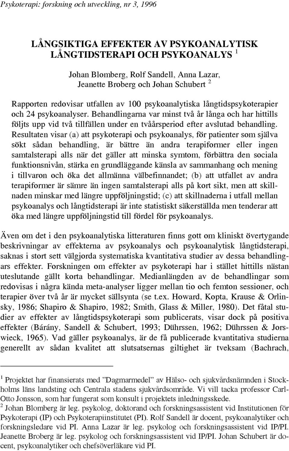 Behandlingarna var minst två år långa och har hittills följts upp vid två tillfällen under en tvåårsperiod efter avslutad behandling.