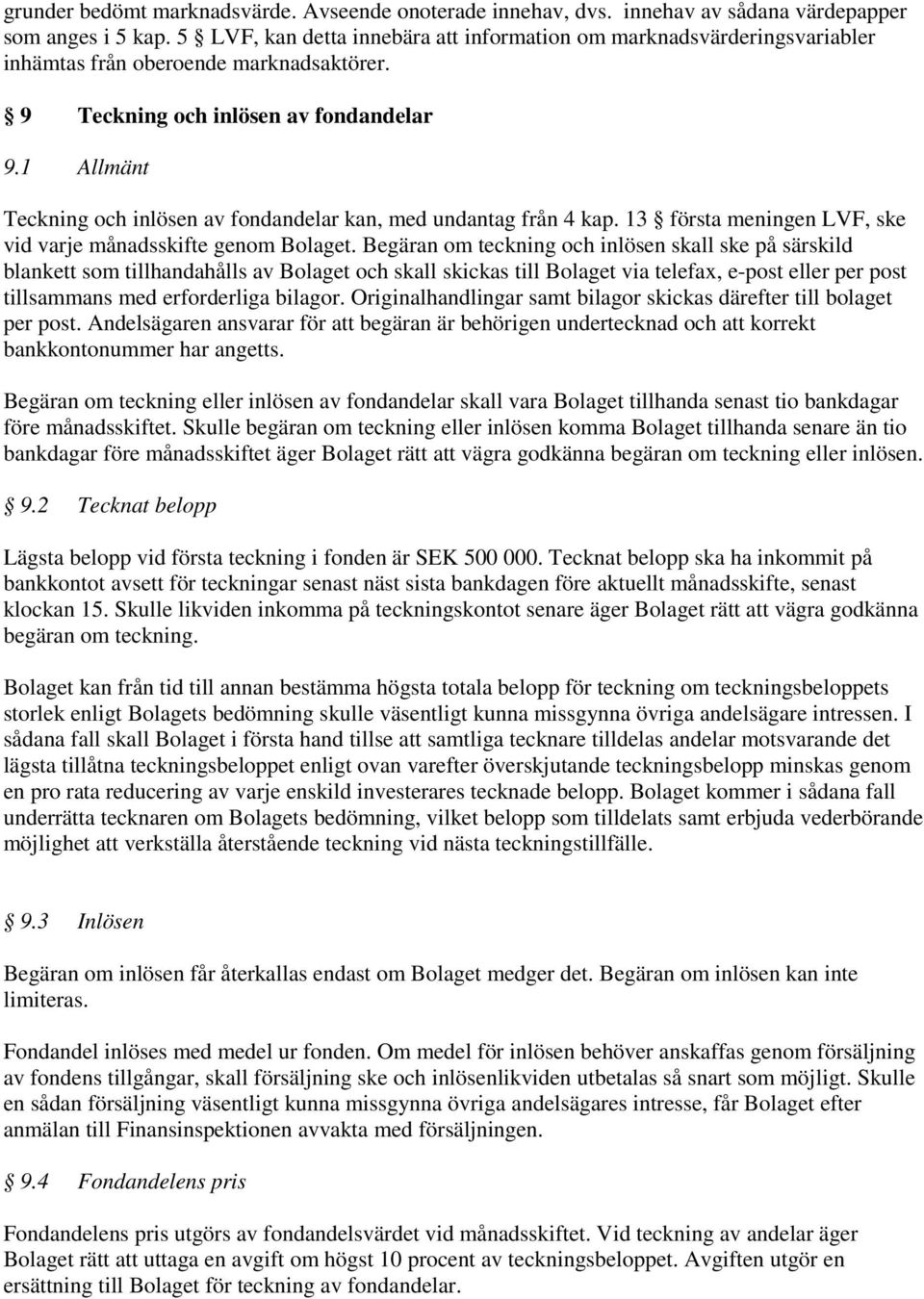 1 Allmänt Teckning och inlösen av fondandelar kan, med undantag från 4 kap. 13 första meningen LVF, ske vid varje månadsskifte genom Bolaget.