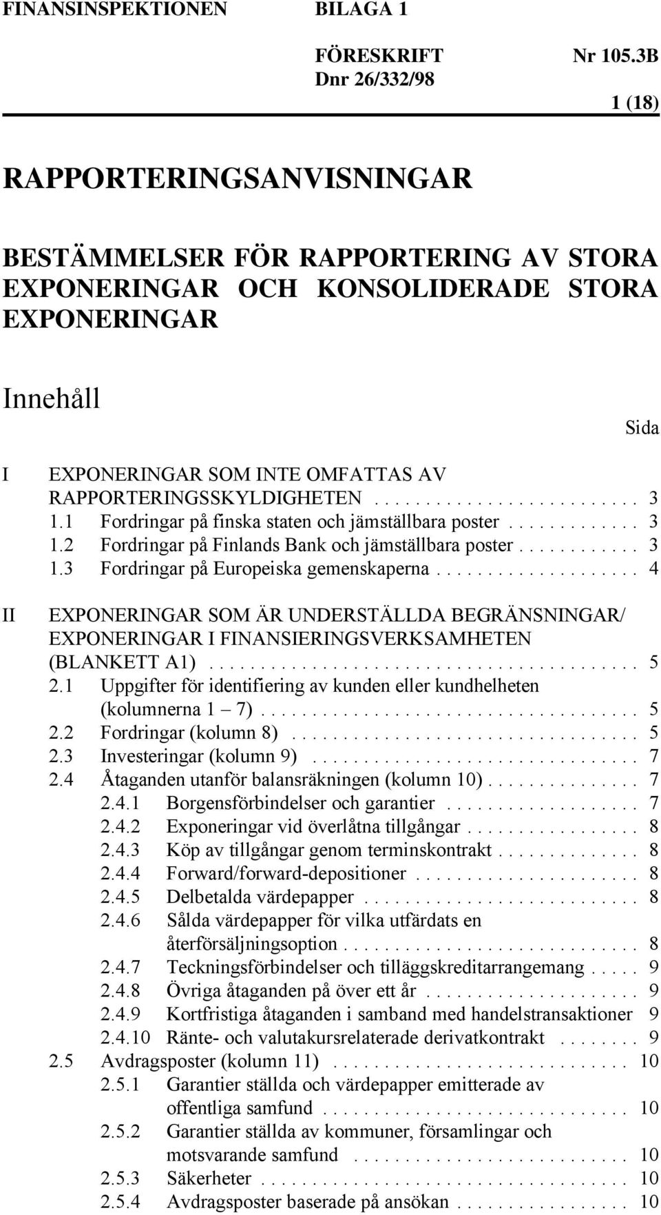 .. 4 EXPONERINGAR SOM ÄR UNDERSTÄLLDA BEGRÄNSNINGAR/ EXPONERINGAR I FINANSIERINGSVERKSAMHETEN (BLANKETT A1)... 5 2.1 Uppgifter för identifiering av kunden eller kundhelheten (kolumnerna 1 7)... 5 2.2 Fordringar (kolumn 8).