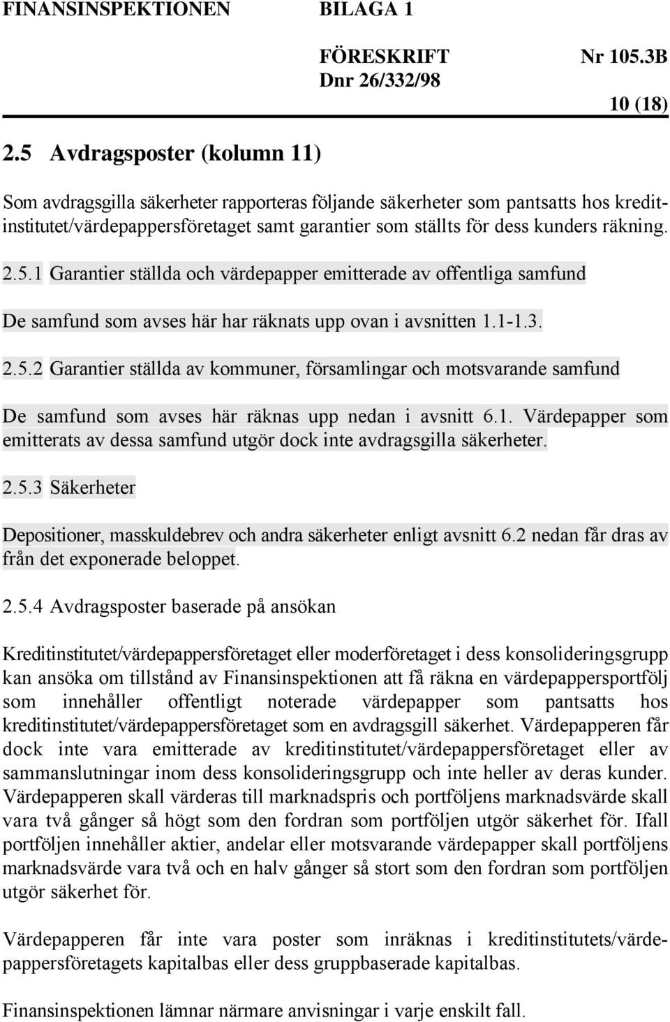 1. Värdepapper som emitterats av dessa samfund utgör dock inte avdragsgilla säkerheter. 2.5.3 Säkerheter Depositioner, masskuldebrev och andra säkerheter enligt avsnitt 6.