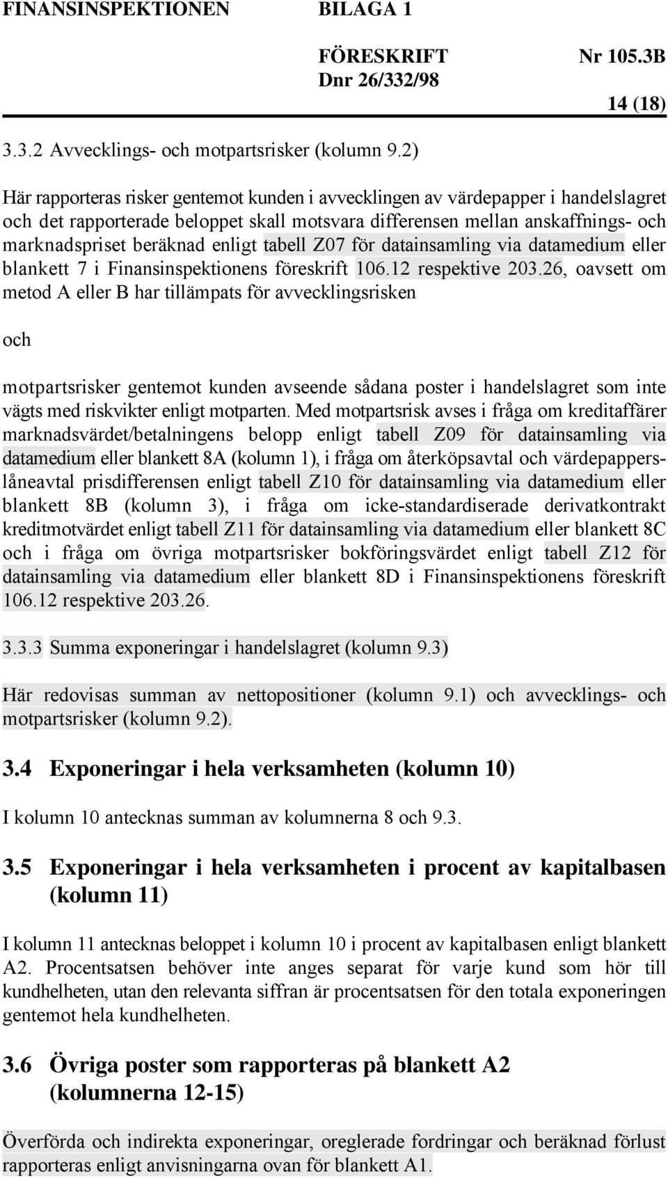 beräknad enligt tabell Z07 för datainsamling via datamedium eller blankett 7 i Finansinspektionens föreskrift 106.12 respektive 203.