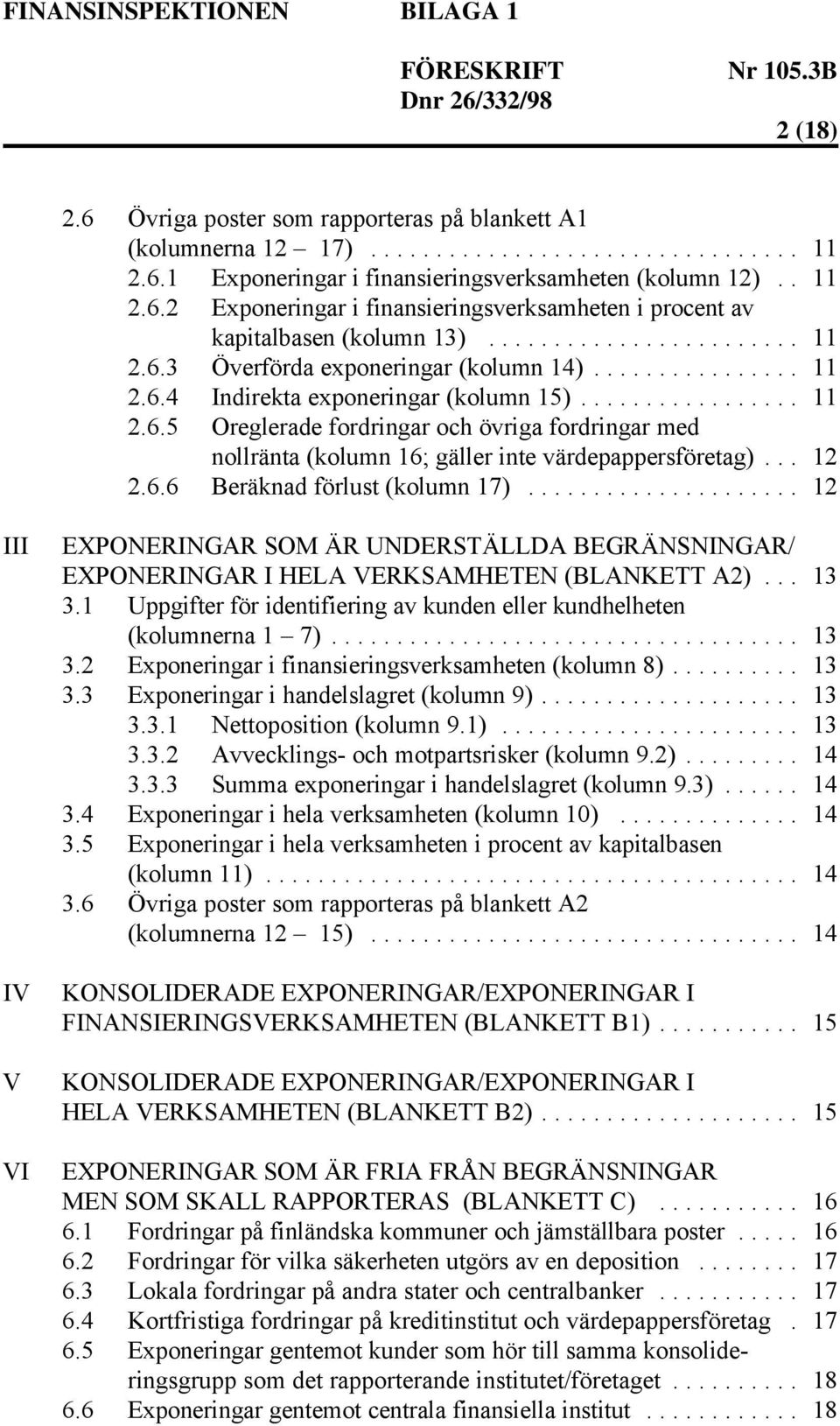 .. 12 2.6.6 Beräknad förlust (kolumn 17)... 12 III IV V VI EXPONERINGAR SOM ÄR UNDERSTÄLLDA BEGRÄNSNINGAR/ EXPONERINGAR I HELA VERKSAMHETEN (BLANKETT A2)... 13 3.