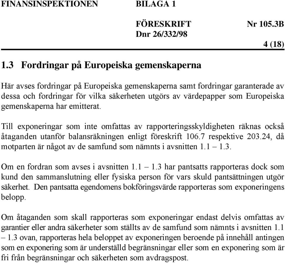 24, då motparten är något av de samfund som nämnts i avsnitten 1.1 1.3. Om en fordran som avses i avsnitten 1.1 1.3 har pantsatts rapporteras dock som kund den sammanslutning eller fysiska person för vars skuld pantsättningen utgör säkerhet.