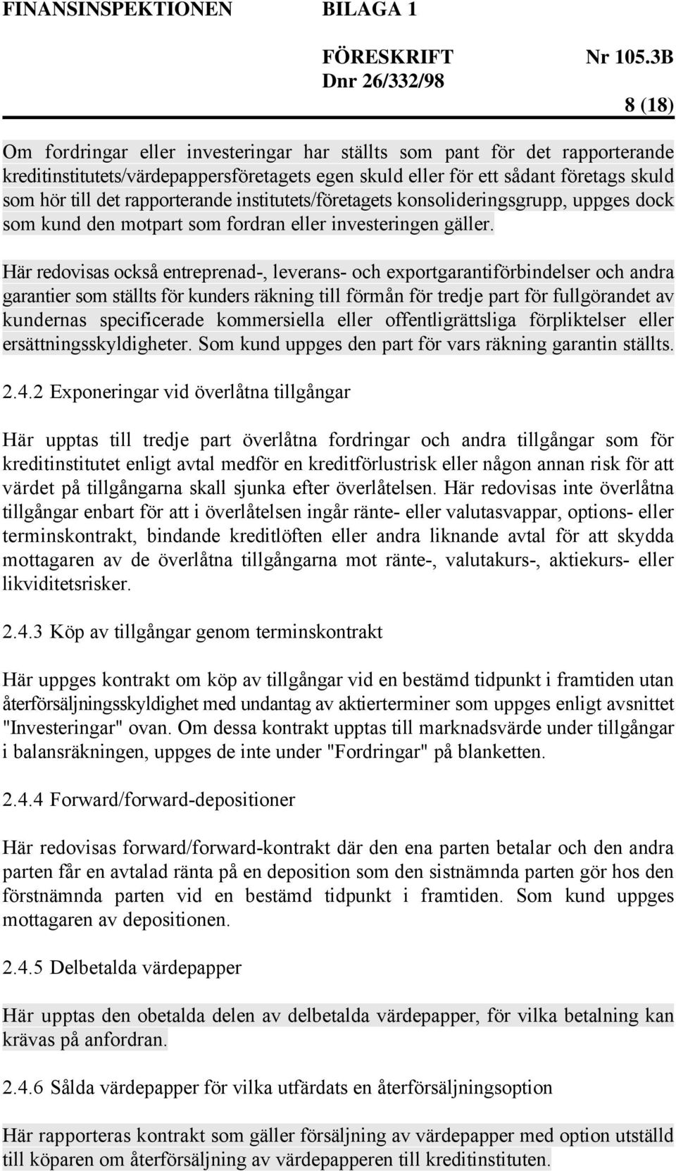 Här redovisas också entreprenad-, leverans- och exportgarantiförbindelser och andra garantier som ställts för kunders räkning till förmån för tredje part för fullgörandet av kundernas specificerade