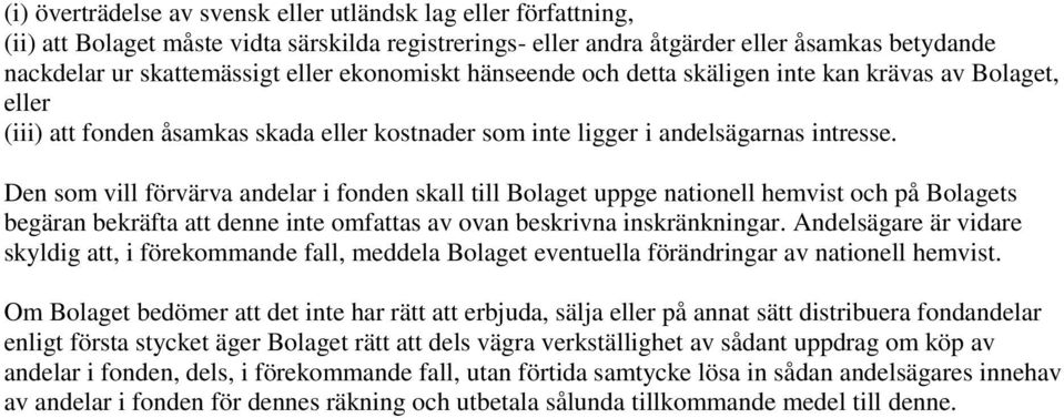 Den som vill förvärva andelar i fonden skall till Bolaget uppge nationell hemvist och på Bolagets begäran bekräfta att denne inte omfattas av ovan beskrivna inskränkningar.