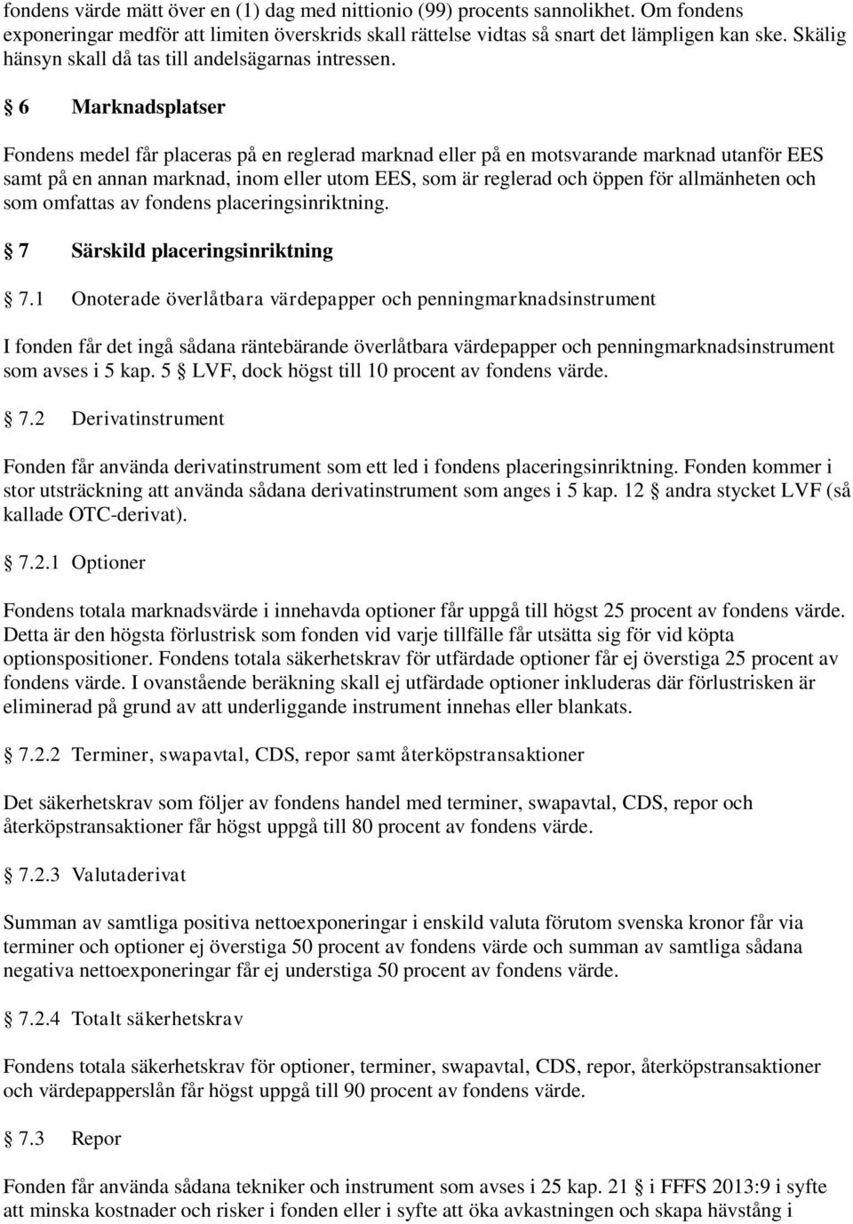 6 Marknadsplatser Fondens medel får placeras på en reglerad marknad eller på en motsvarande marknad utanför EES samt på en annan marknad, inom eller utom EES, som är reglerad och öppen för