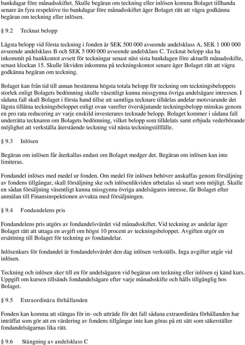 2 Tecknat belopp Lägsta belopp vid första teckning i fonden är SEK 500 000 avseende andelsklass A, SEK 1 000 000 avseende andelsklass B och SEK 5 000 000 avseende andelsklass C.