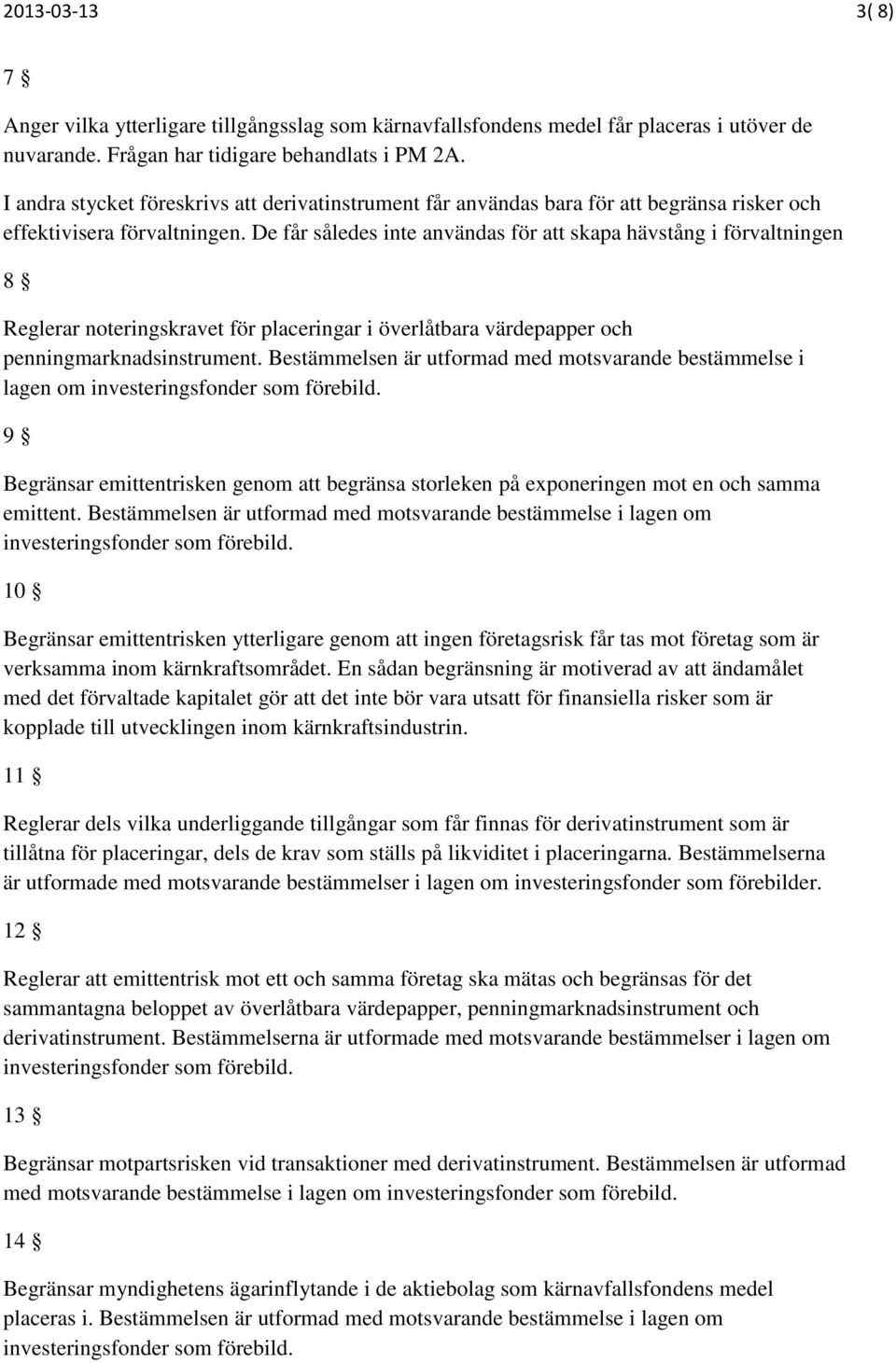 De får således inte användas för att skapa hävstång i förvaltningen 8 Reglerar noteringskravet för placeringar i överlåtbara värdepapper och penningmarknadsinstrument.