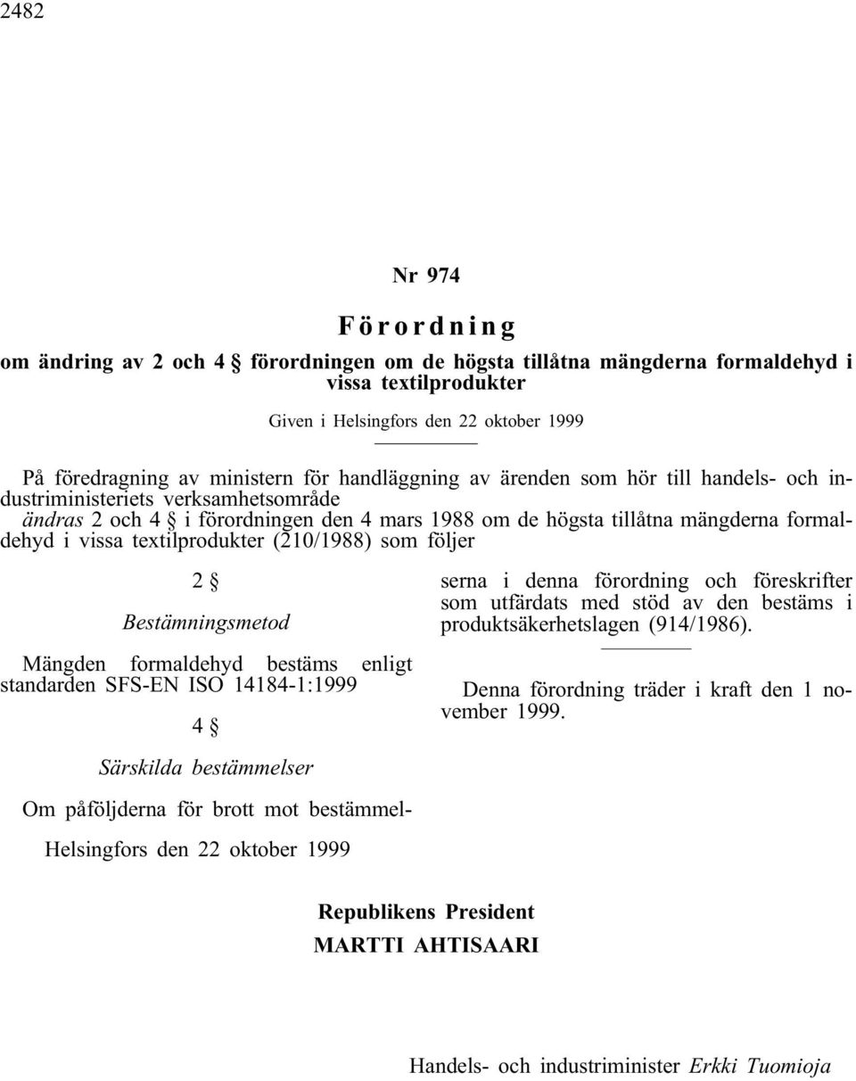 textilprodukter (210/1988) som följer 2 Bestämningsmetod Mängden formaldehyd bestäms enligt standarden SFS-EN ISO 14184-1:1999 4 Om påföljderna för brott mot bestämmelserna i denna förordning och