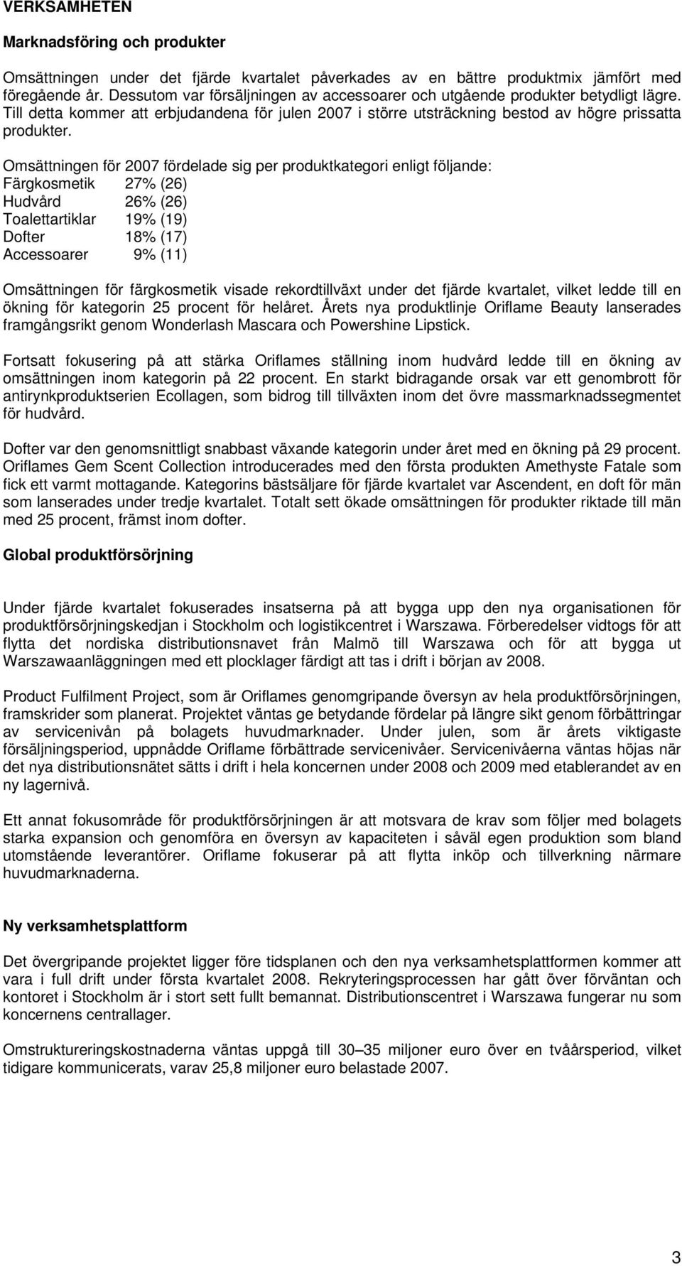 Omsättningen för 2007 fördelade sig per produktkategori enligt följande: Färgkosmetik 27% (26) Hudvård 26% (26) Toalettartiklar 19% (19) Dofter 18% (17) Accessoarer 9% (11) Omsättningen för