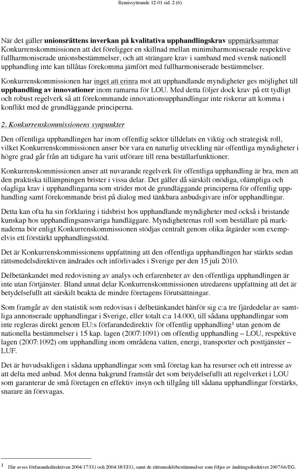 unionsbestämmelser, och att strängare krav i samband med svensk nationell upphandling inte kan tillåtas förekomma jämfört med fullharmoniserade bestämmelser.