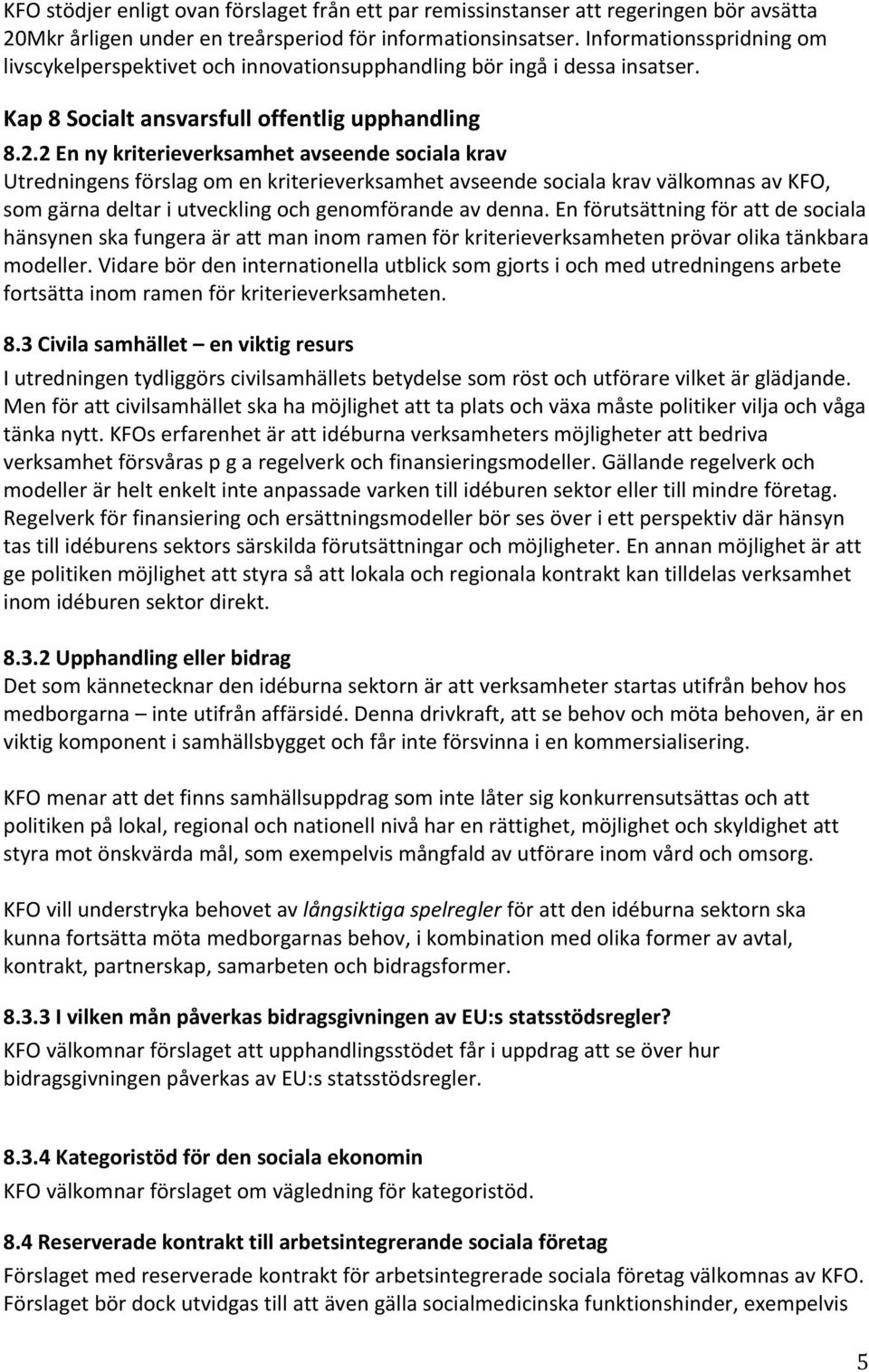 2 En ny kriterieverksamhet avseende sociala krav Utredningens förslag om en kriterieverksamhet avseende sociala krav välkomnas av KFO, som gärna deltar i utveckling och genomförande av denna.