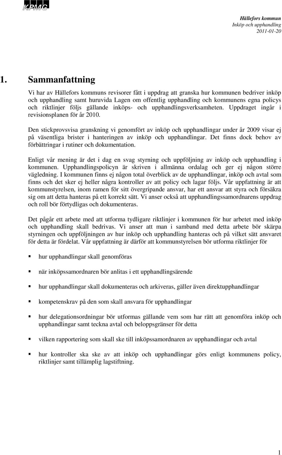 Den stickprovsvisa granskning vi genomfört av inköp och upphandlingar under år 2009 visar ej på väsentliga brister i hanteringen av inköp och upphandlingar.