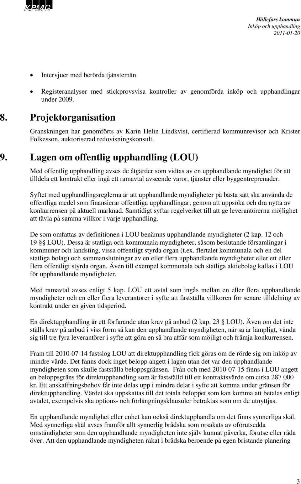 Lagen om offentlig upphandling (LOU) Med offentlig upphandling avses de åtgärder som vidtas av en upphandlande myndighet för att tilldela ett kontrakt eller ingå ett ramavtal avseende varor, tjänster