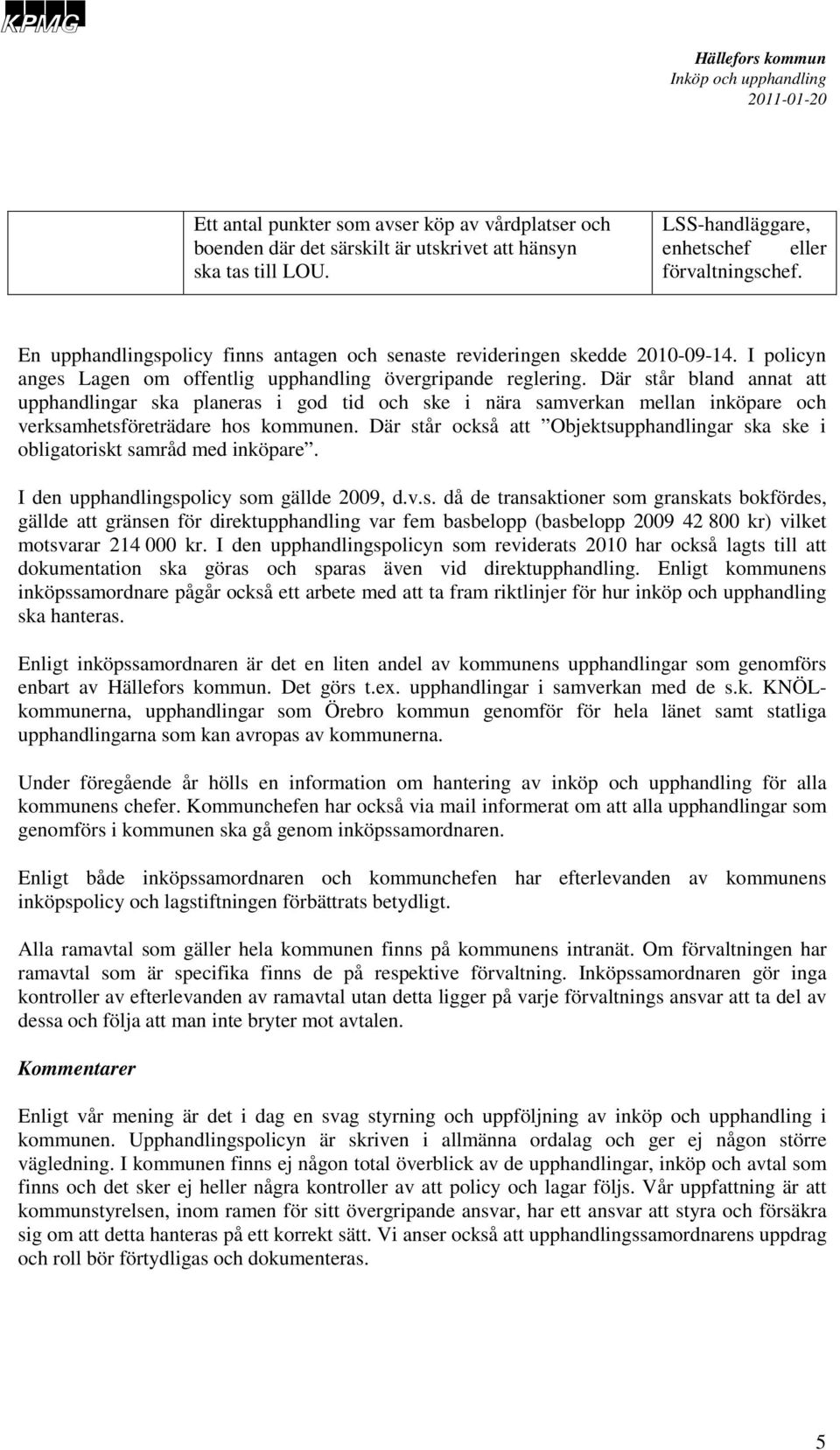 Där står bland annat att upphandlingar ska planeras i god tid och ske i nära samverkan mellan inköpare och verksamhetsföreträdare hos kommunen.