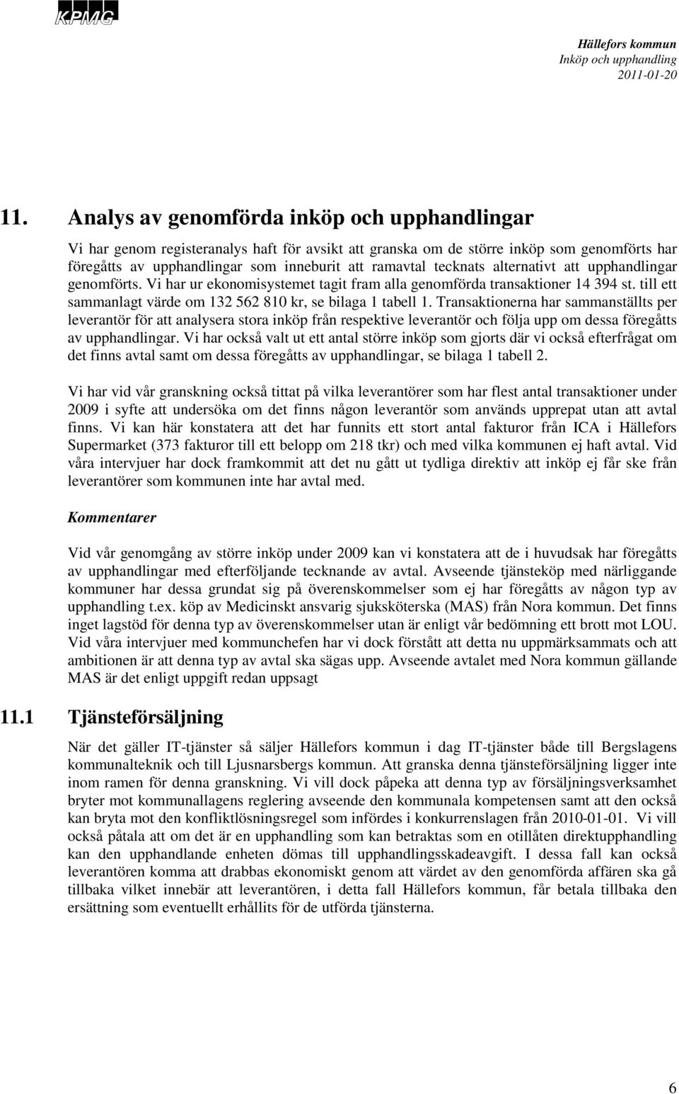 Transaktionerna har sammanställts per leverantör för att analysera stora inköp från respektive leverantör och följa upp om dessa föregåtts av upphandlingar.