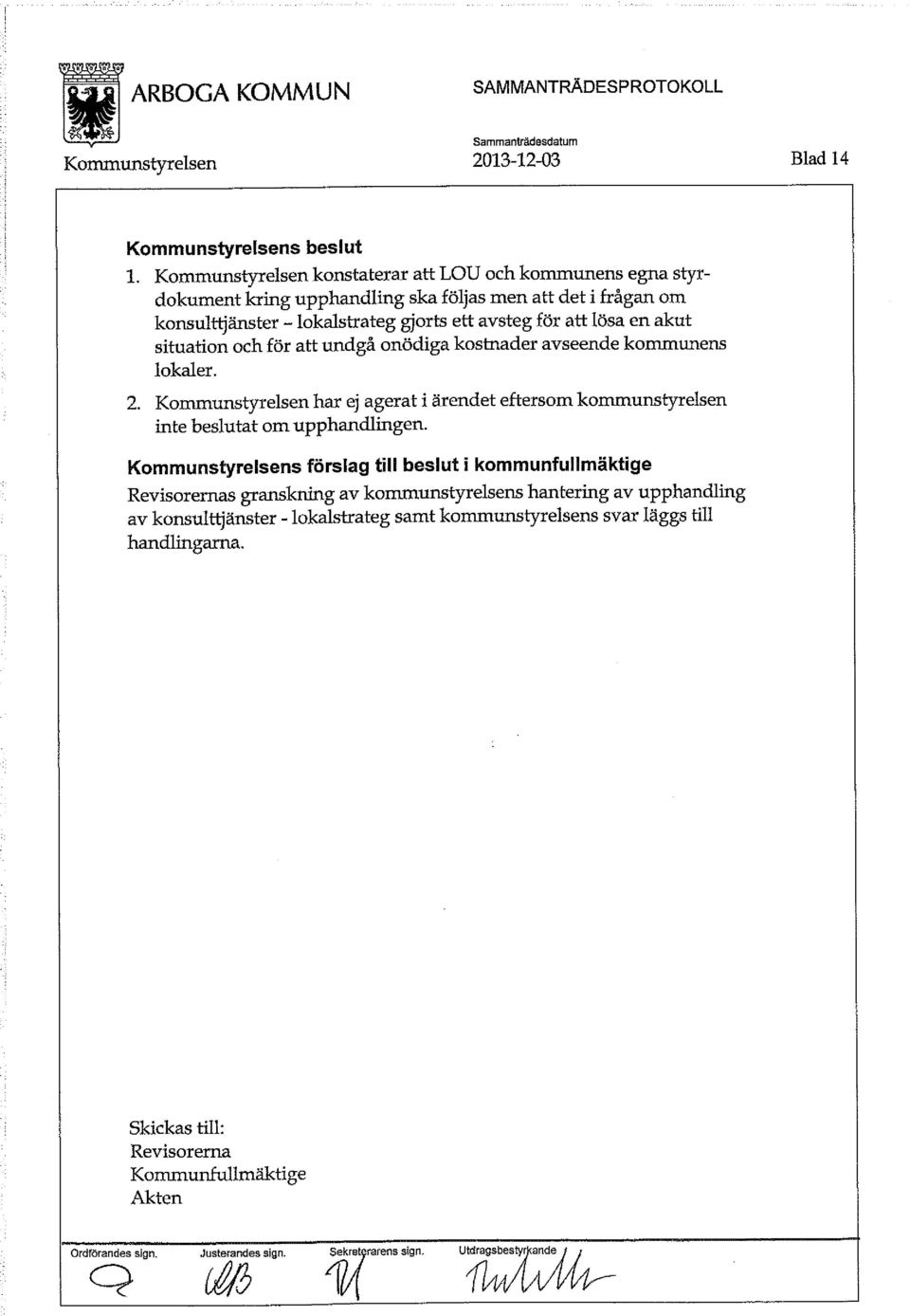 situation och för att undgå onödiga kostnader avseende kommunens lokaler. 2. Kommunstyrelsen har ej agerat i ärendet eftersom kommunstyrelsen inte beslutat om upphandlingen.