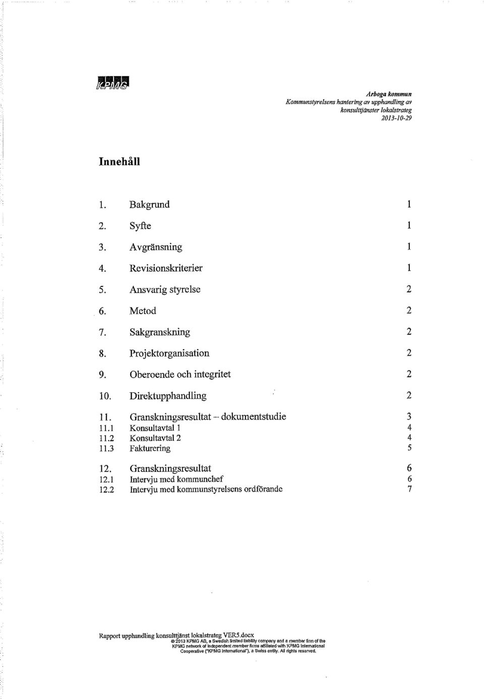 Granskningsresultat 6 12.1 Intervju med kommunchef 6 12.2 Intervju med kommunstyrelsens ordförande 7 Rapport upphandling konsulttjänst lokalstrateg VERS.