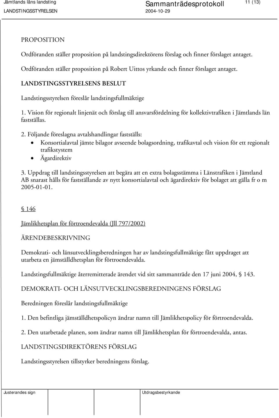 Vision för regionalt linjenät och förslag till ansvarsfördelning för kollektivtrafiken i Jämtlands län fastställas. 2.