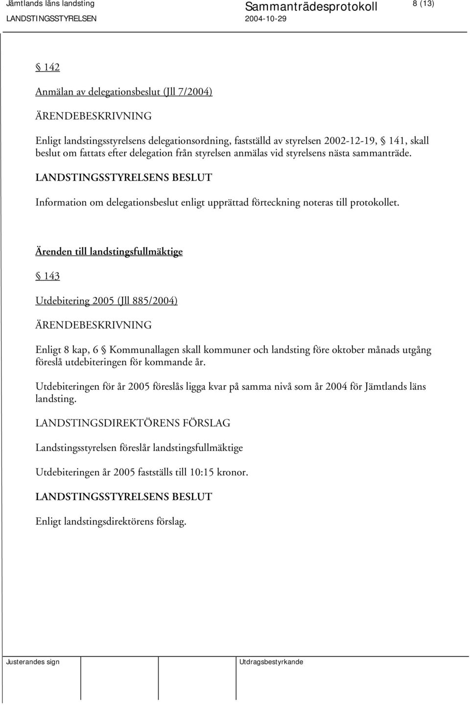 Ärenden till landstingsfullmäktige 143 Utdebitering 2005 (Jll 885/2004) Enligt 8 kap, 6 Kommunallagen skall kommuner och landsting före oktober månads utgång föreslå utdebiteringen för