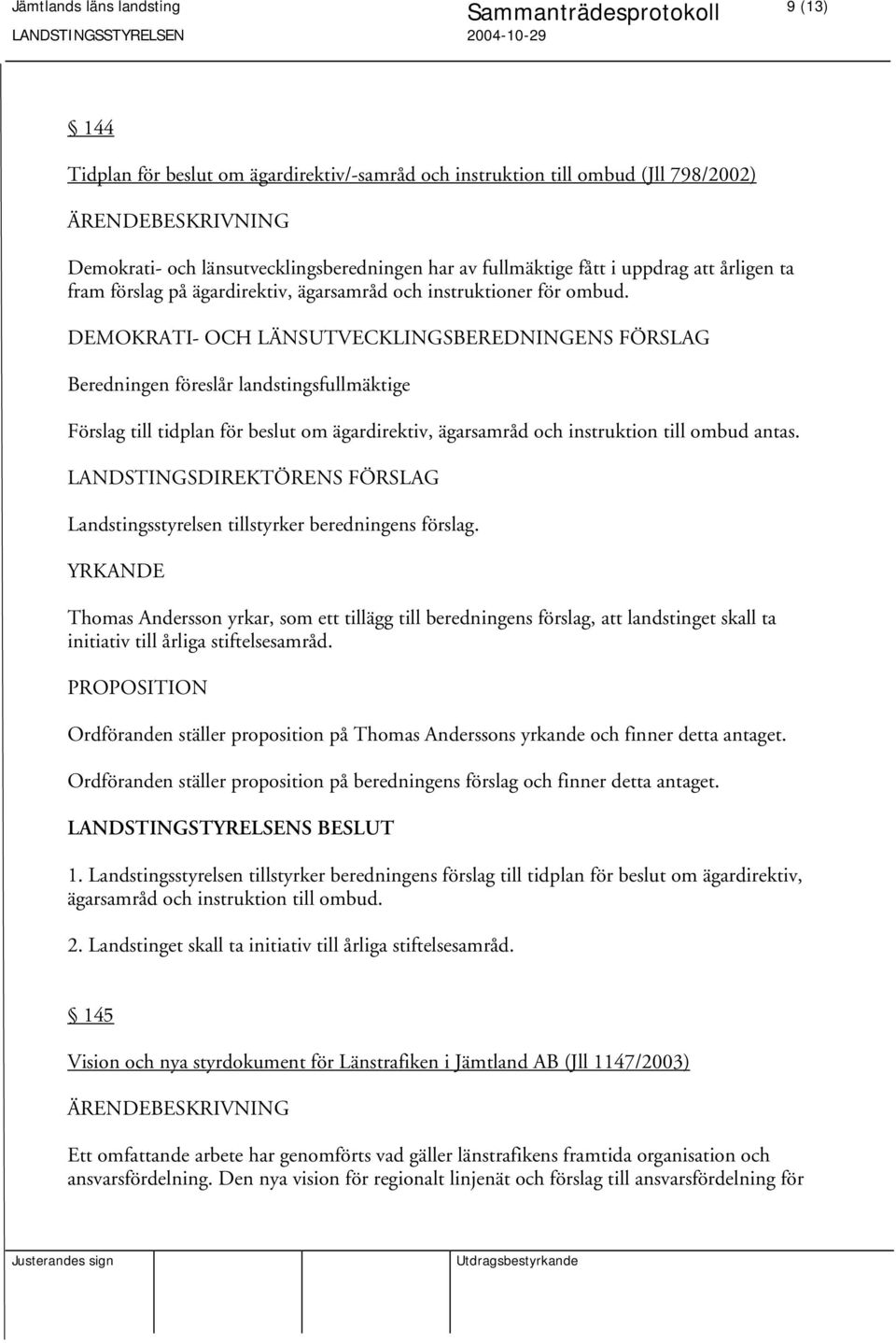 DEMOKRATI- OCH LÄNSUTVECKLINGSBEREDNINGENS FÖRSLAG Beredningen föreslår landstingsfullmäktige Förslag till tidplan för beslut om ägardirektiv, ägarsamråd och instruktion till ombud antas.