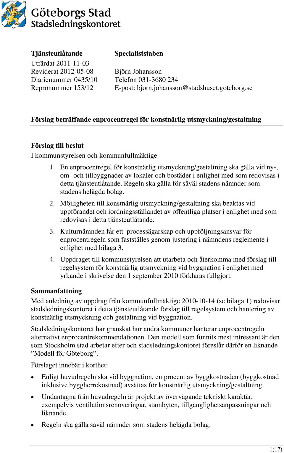 En enprocentregel för konstnärlig utsmyckning/gestaltning ska gälla vid ny-, om- och tillbyggnader av lokaler och bostäder i enlighet med som redovisas i detta tjänsteutlåtande.