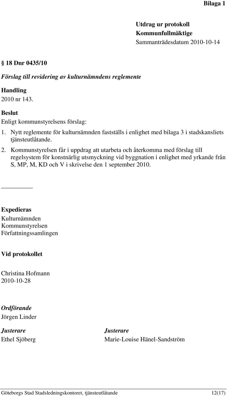 Kommunstyrelsen får i uppdrag att utarbeta och återkomma med förslag till regelsystem för konstnärlig utsmyckning vid byggnation i enlighet med yrkande från S, MP, M, KD och V i skrivelse den 1