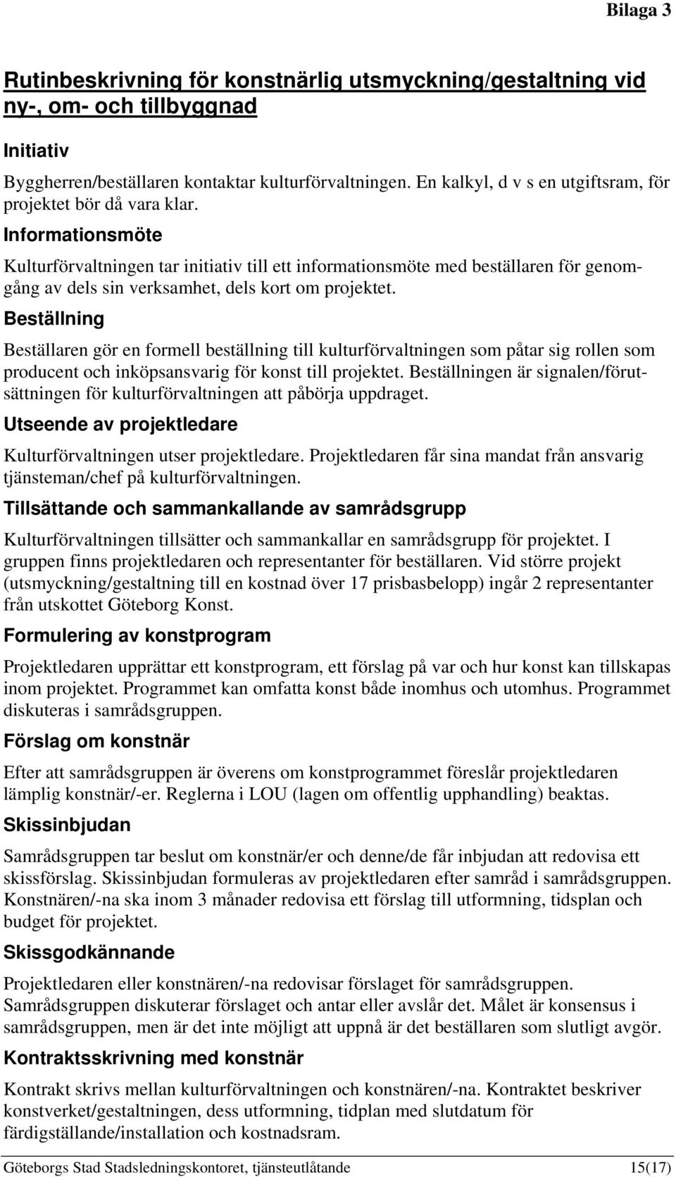 Informationsmöte Kulturförvaltningen tar initiativ till ett informationsmöte med beställaren för genomgång av dels sin verksamhet, dels kort om projektet.