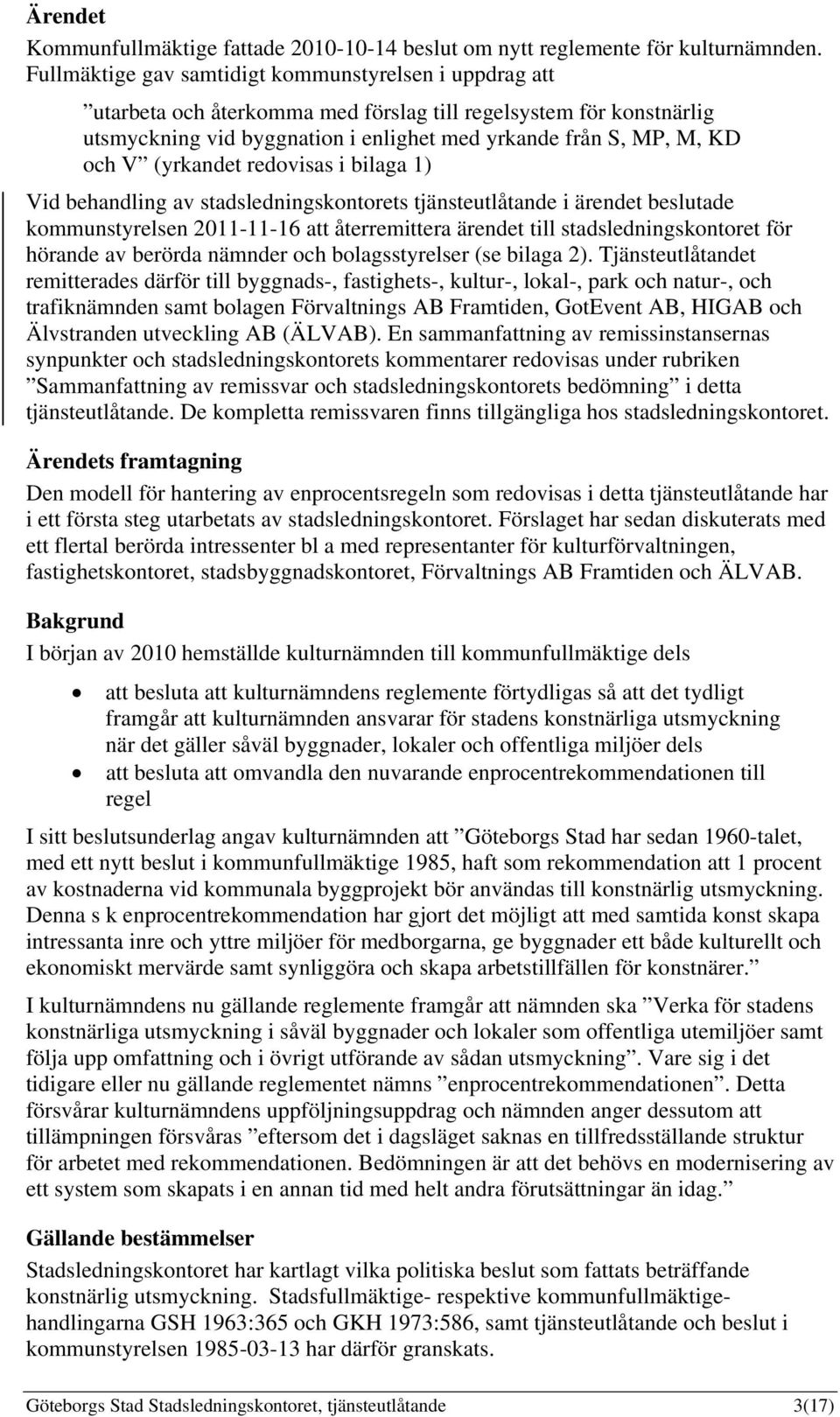 (yrkandet redovisas i bilaga 1) Vid behandling av stadsledningskontorets tjänsteutlåtande i ärendet beslutade kommunstyrelsen 2011-11-16 att återremittera ärendet till stadsledningskontoret för