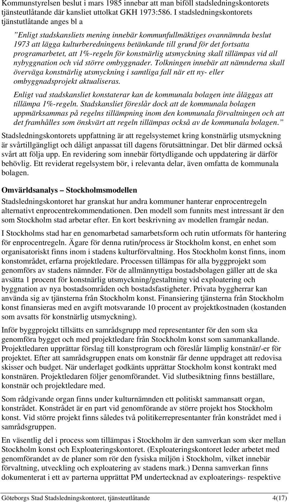 programarbetet, att 1%-regeln för konstnärlig utsmyckning skall tillämpas vid all nybyggnation och vid större ombyggnader.