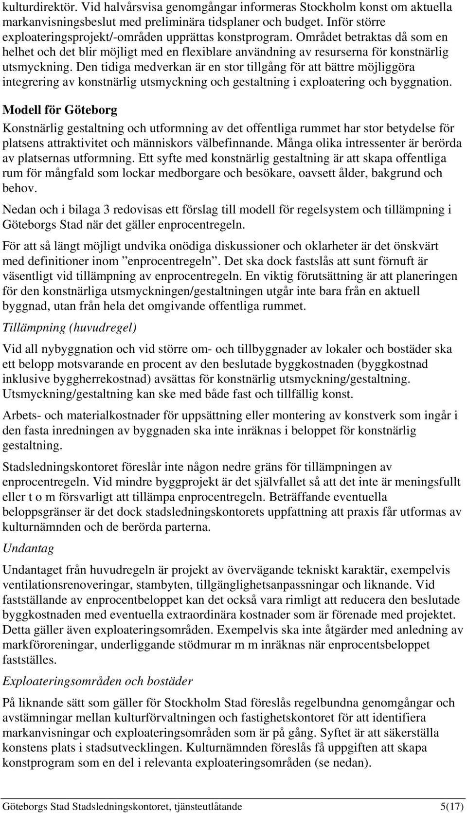 Den tidiga medverkan är en stor tillgång för att bättre möjliggöra integrering av konstnärlig utsmyckning och gestaltning i exploatering och byggnation.