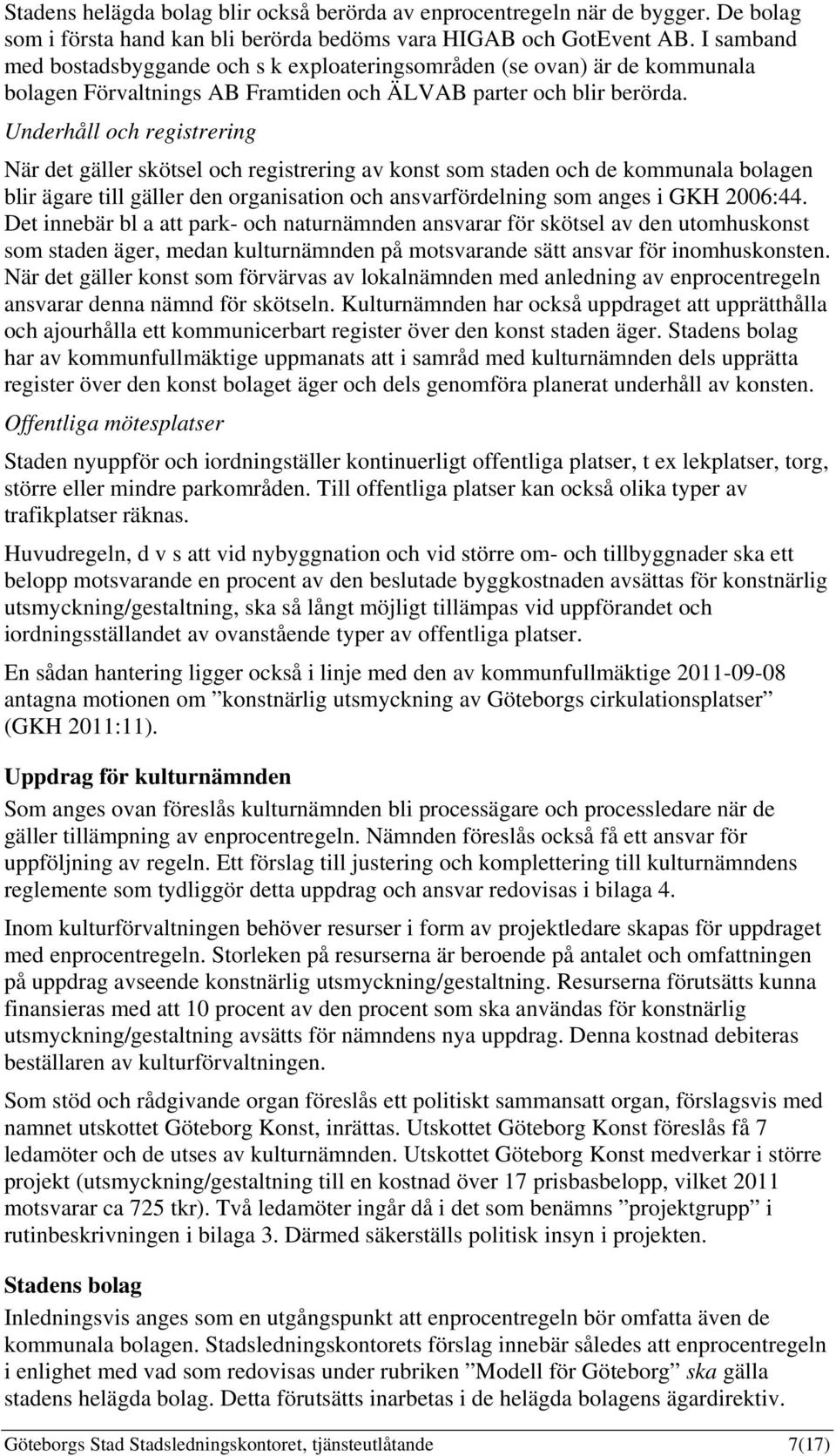 Underhåll och registrering När det gäller skötsel och registrering av konst som staden och de kommunala bolagen blir ägare till gäller den organisation och ansvarfördelning som anges i GKH 2006:44.