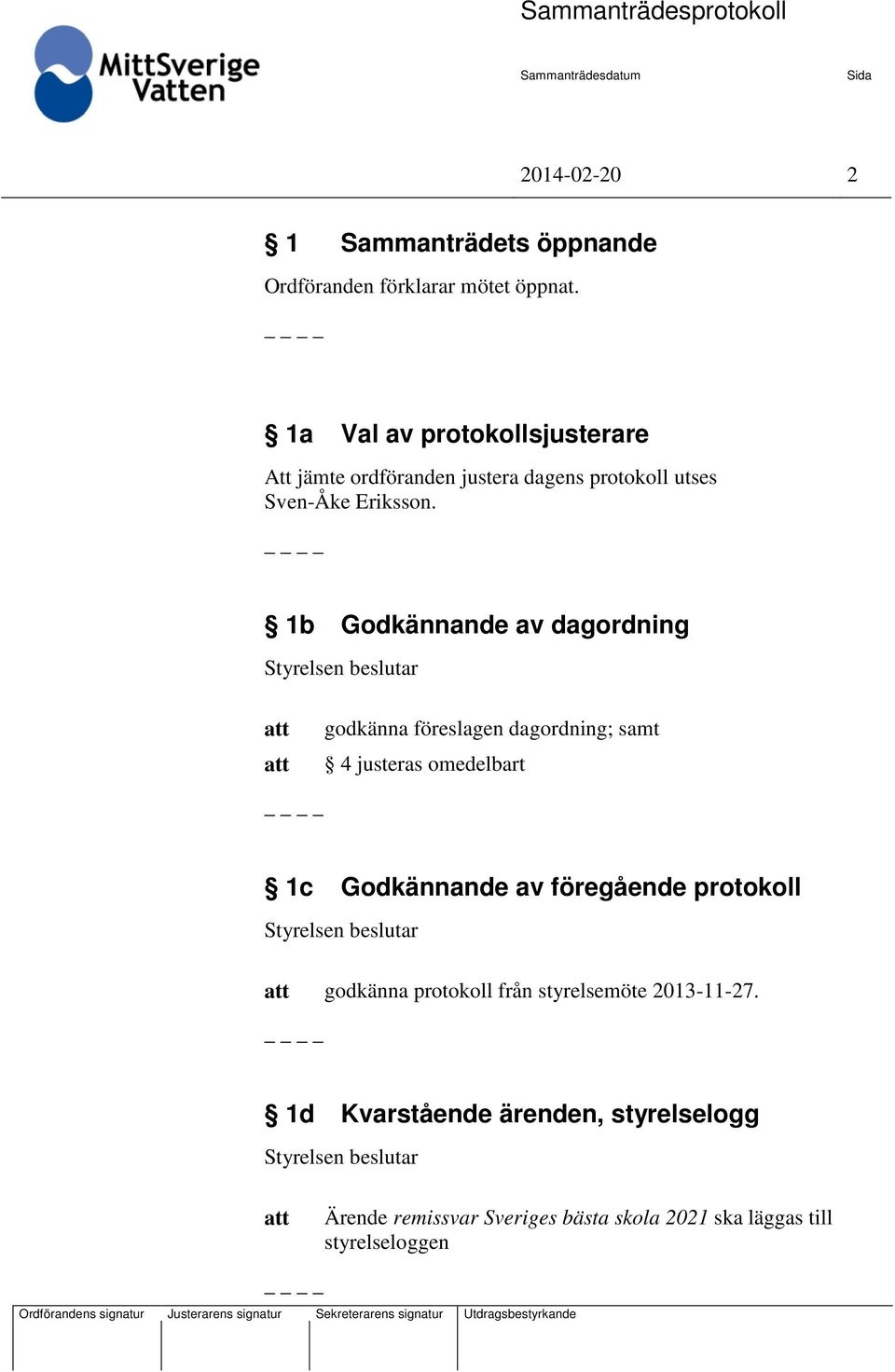 1b Godkännande av dagordning godkänna föreslagen dagordning; samt 4 justeras omedelbart 1c Godkännande av