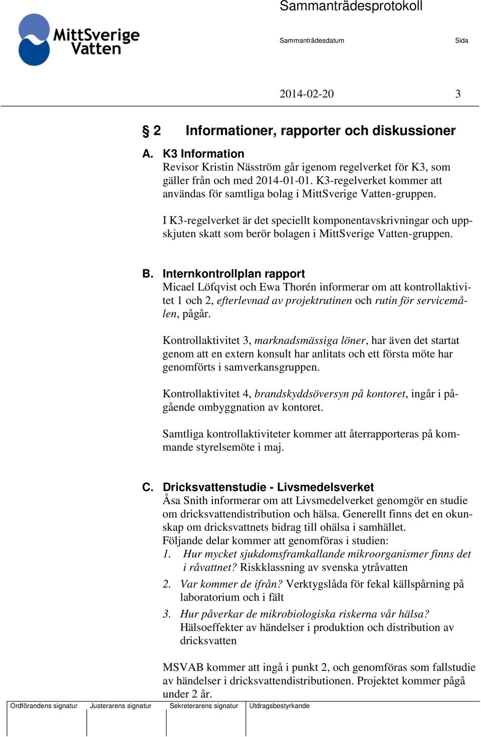 Internkontrollplan rapport Micael Löfqvist och Ewa Thorén informerar om kontrollaktivitet 1 och 2, efterlevnad av projektrutinen och rutin för servicemålen, pågår.