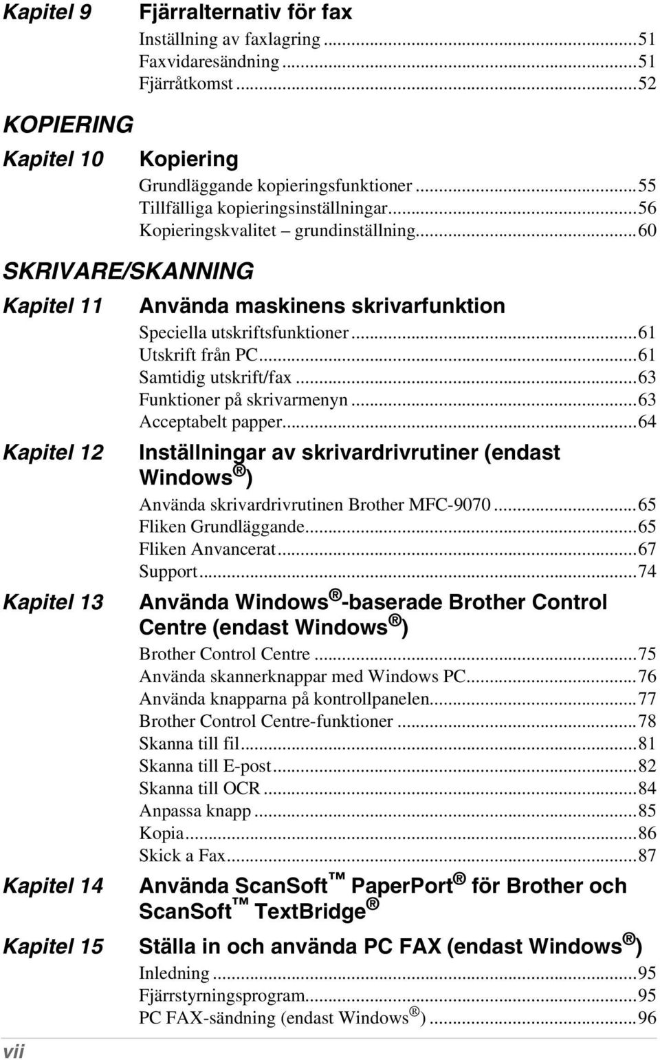 ..56 Kopieringskvalitet grundinställning...60 Använda maskinens skrivarfunktion Speciella utskriftsfunktioner...61 Utskrift från PC...61 Samtidig utskrift/fax...63 Funktioner på skrivarmenyn.