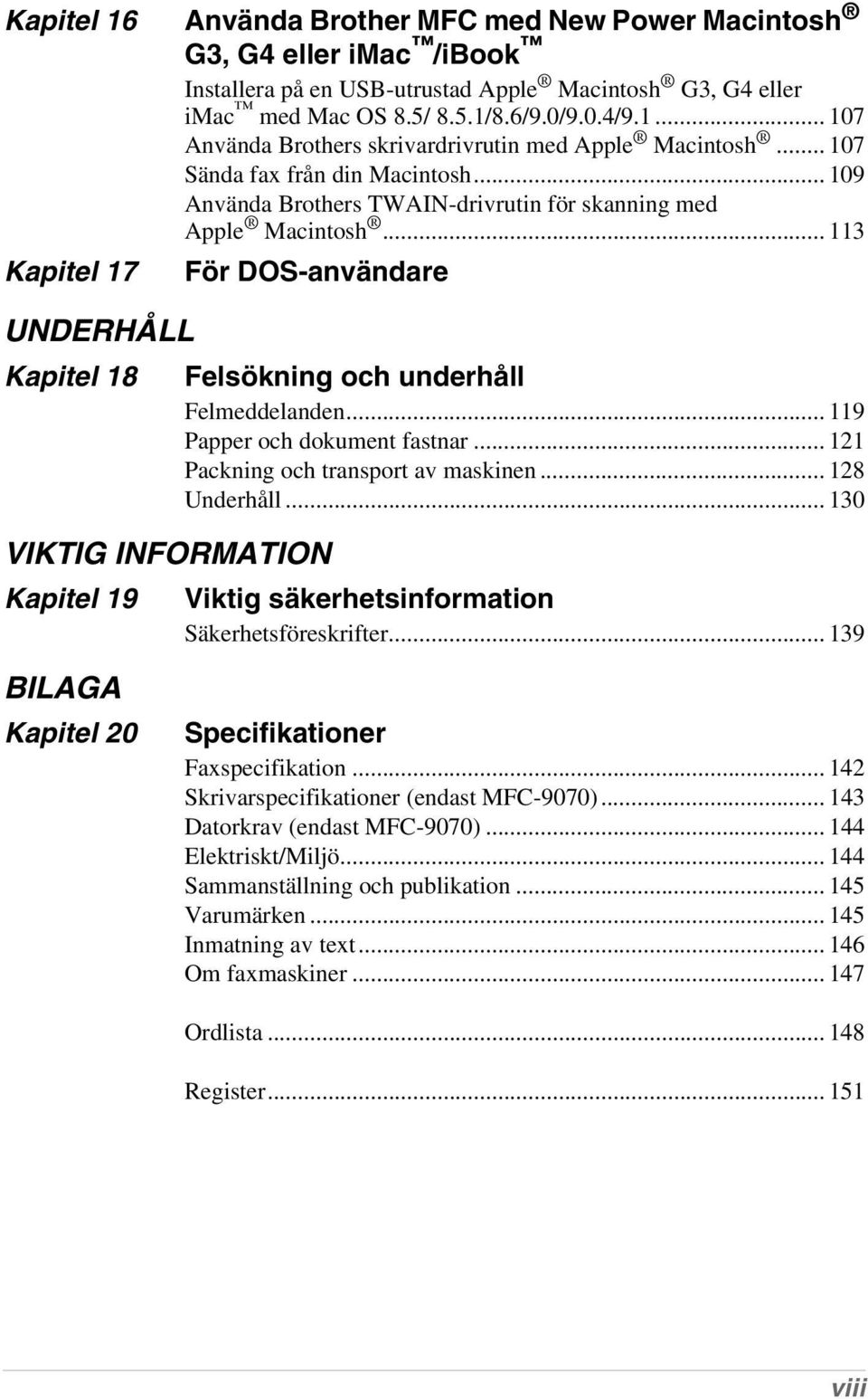 .. 113 Kapitel 17 UNDERHÅLL Kapitel 18 För DOS-användare VIKTIG INFORMATION Kapitel 19 Felsökning och underhåll Felmeddelanden... 119 Papper och dokument fastnar.