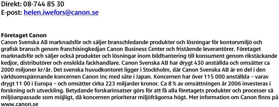 Företaget marknadsför och säljer också produkter och lösningar inom bildhantering till konsument genom rikstäckande kedjor, distributörer och enskilda fackhandlare.