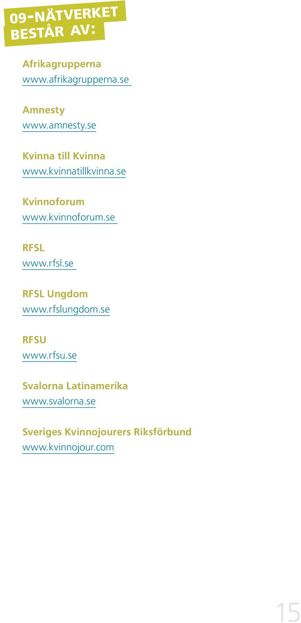 kvinnoforum.se RFSL www.rfsl.se RFSL Ungdom www.rfslungdom.se RFSU www.rfsu.