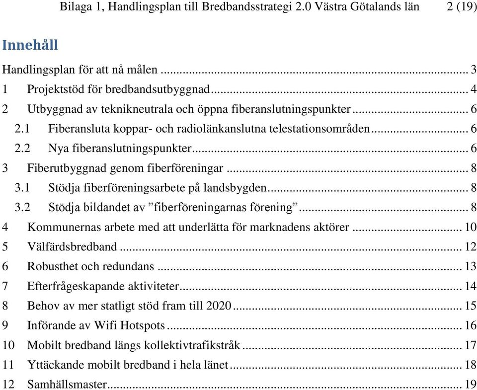 .. 6 3 Fiberutbyggnad genom fiberföreningar... 8 3.1 Stödja fiberföreningsarbete på landsbygden... 8 3.2 Stödja bildandet av fiberföreningarnas förening.