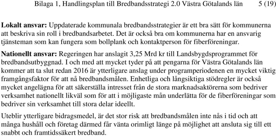 Det är också bra om kommunerna har en ansvarig tjänsteman som kan fungera som bollplank och kontaktperson för fiberföreningar.