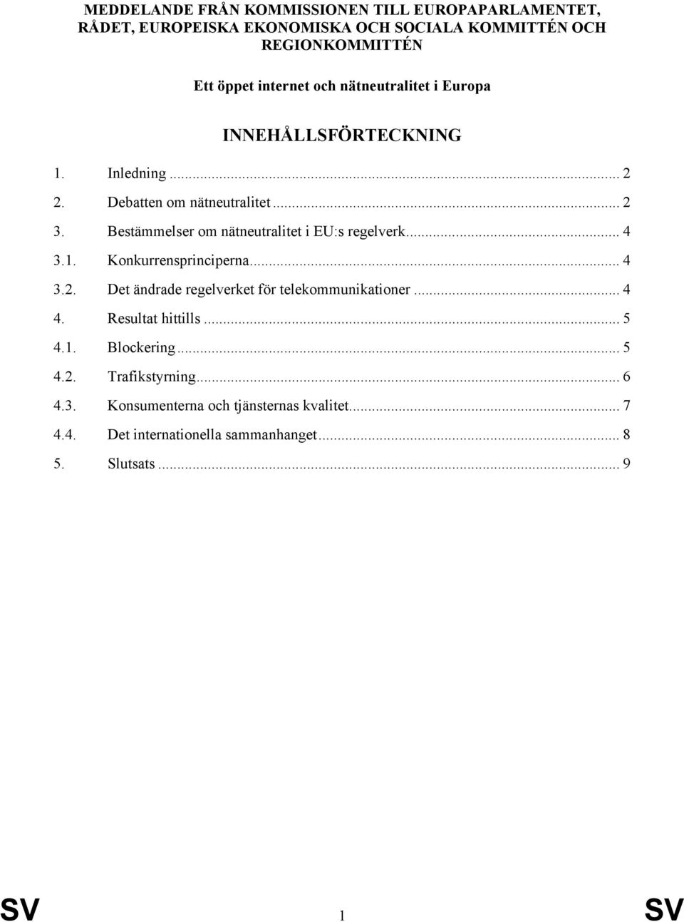 Bestämmelser om nätneutralitet i EU:s regelverk... 4 3.1. Konkurrensprinciperna... 4 3.2. Det ändrade regelverket för telekommunikationer... 4 4.