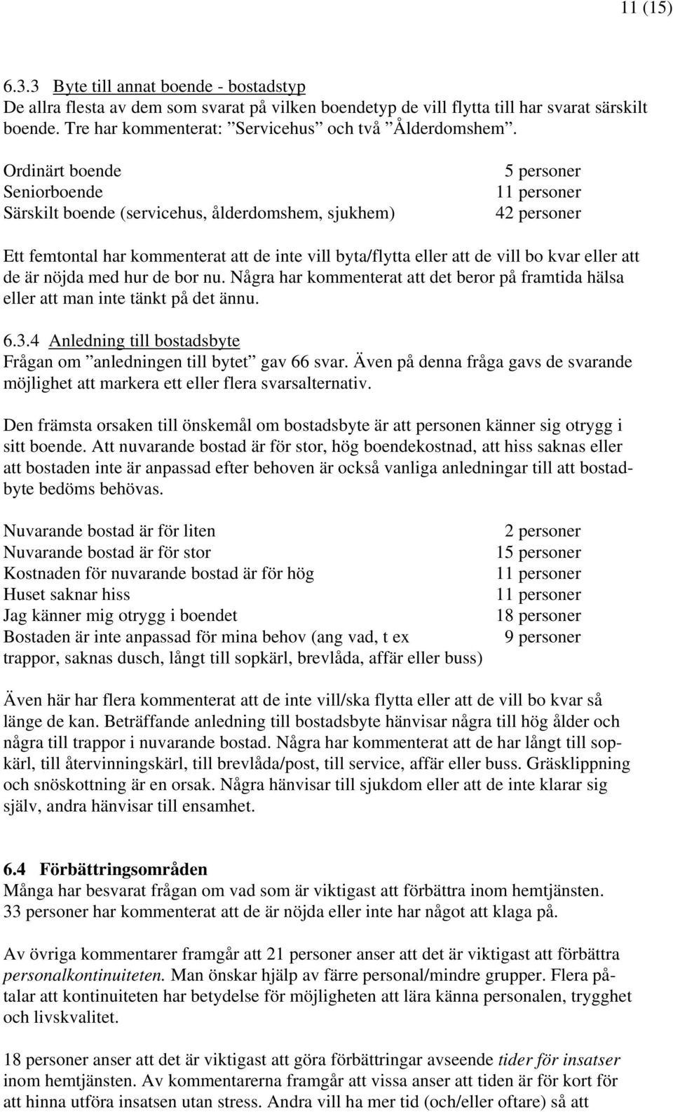 Ordinärt boende Seniorboende Särskilt boende (servicehus, ålderdomshem, sjukhem) 5 personer 11 personer 42 personer Ett femtontal har kommenterat att de inte vill byta/flytta eller att de vill bo