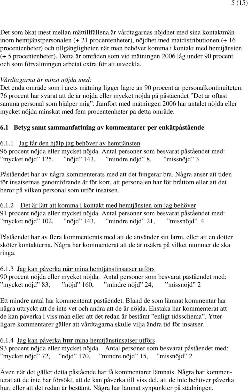 Detta är områden som vid mätningen 2006 låg under 90 procent och som förvaltningen arbetat extra för att utveckla.