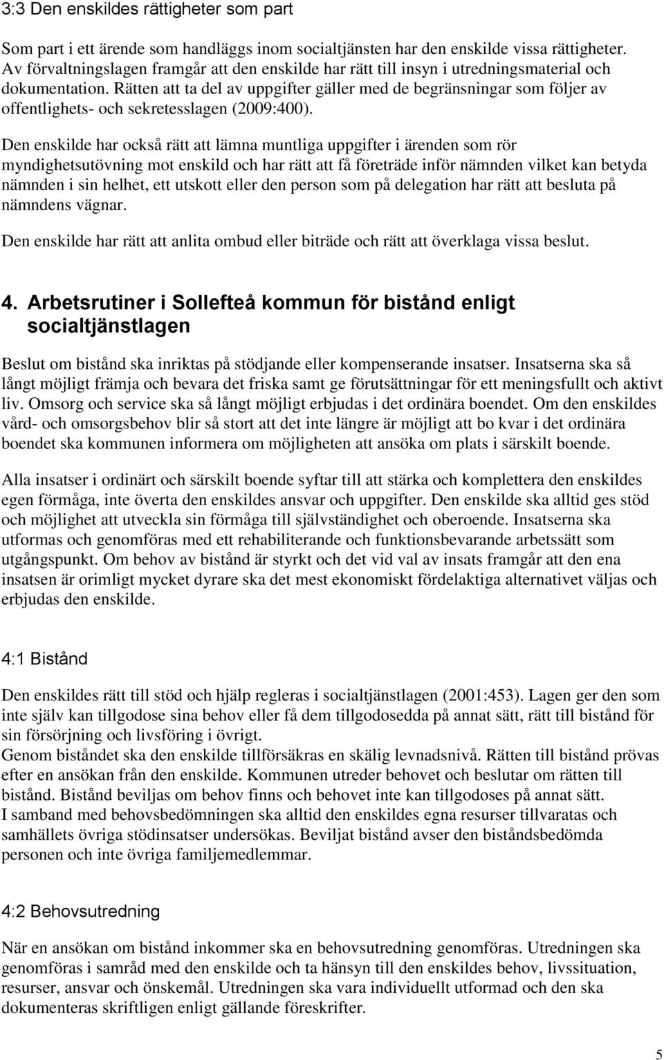 Rätten att ta del av uppgifter gäller med de begränsningar som följer av offentlighets- och sekretesslagen (2009:400).