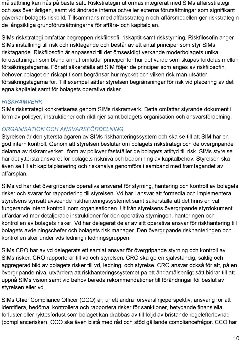 Tillsammans med affärsstrategin och affärsmodellen ger riskstrategin de långsiktiga grundförutsättningarna för affärs- och kapitalplan.