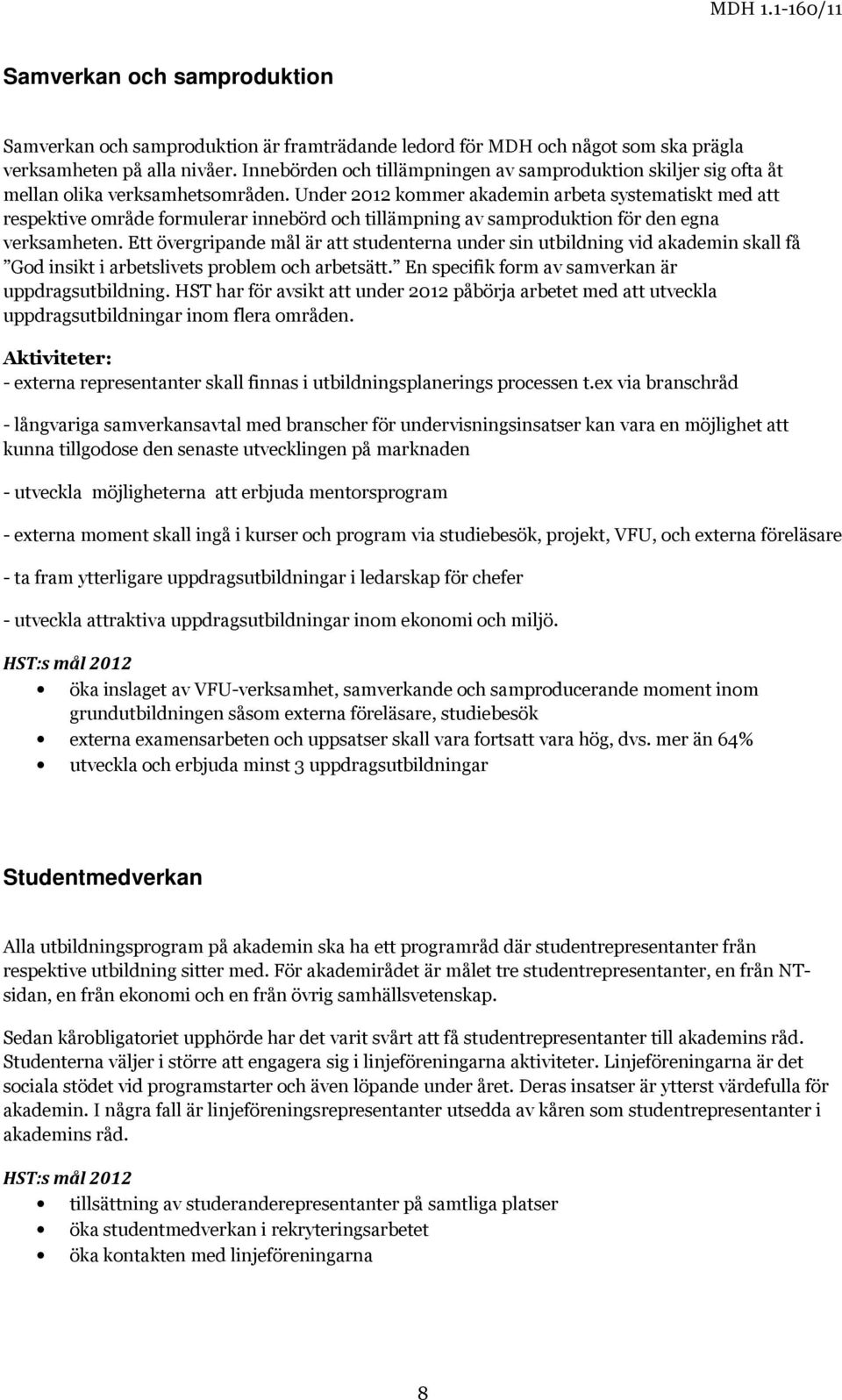 Under 2012 kommer akademin arbeta systematiskt med att respektive område formulerar innebörd och tillämpning av samproduktion för den egna verksamheten.