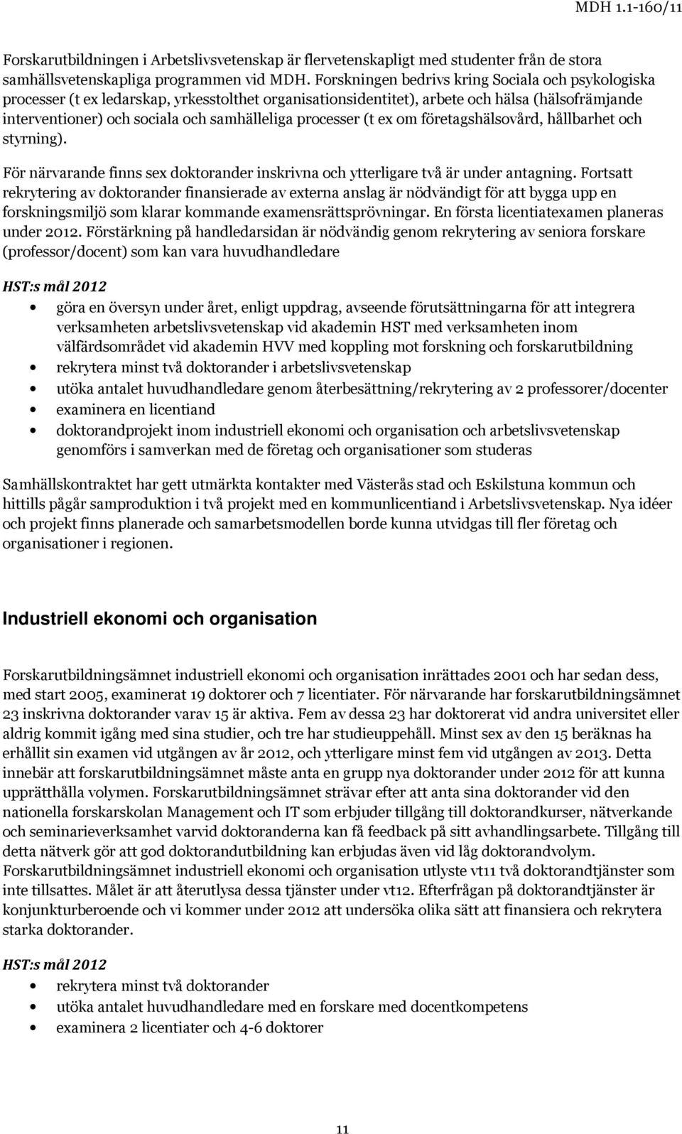 processer (t ex om företagshälsovård, hållbarhet och styrning). För närvarande finns sex doktorander inskrivna och ytterligare två är under antagning.